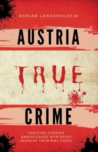 Austria True Crime: Verified Stories Undisclosed Mysteries Genuine Criminal Cases (True Crime International English)